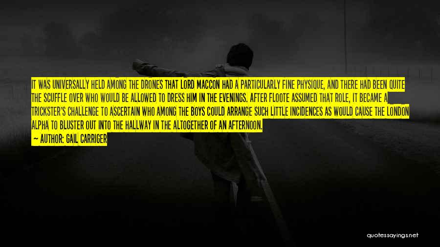 Gail Carriger Quotes: It Was Universally Held Among The Drones That Lord Maccon Had A Particularly Fine Physique, And There Had Been Quite