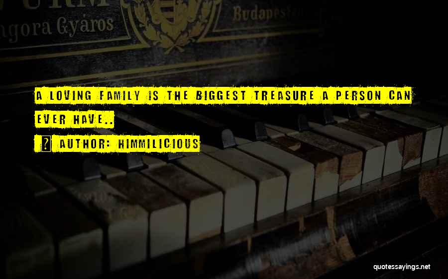 Himmilicious Quotes: A Loving Family Is The Biggest Treasure A Person Can Ever Have..