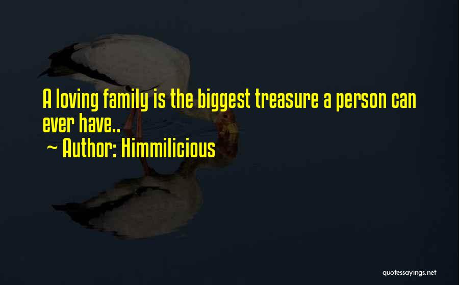 Himmilicious Quotes: A Loving Family Is The Biggest Treasure A Person Can Ever Have..