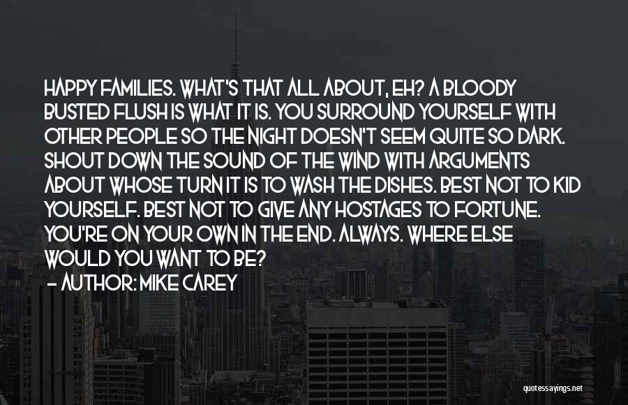 Mike Carey Quotes: Happy Families. What's That All About, Eh? A Bloody Busted Flush Is What It Is. You Surround Yourself With Other