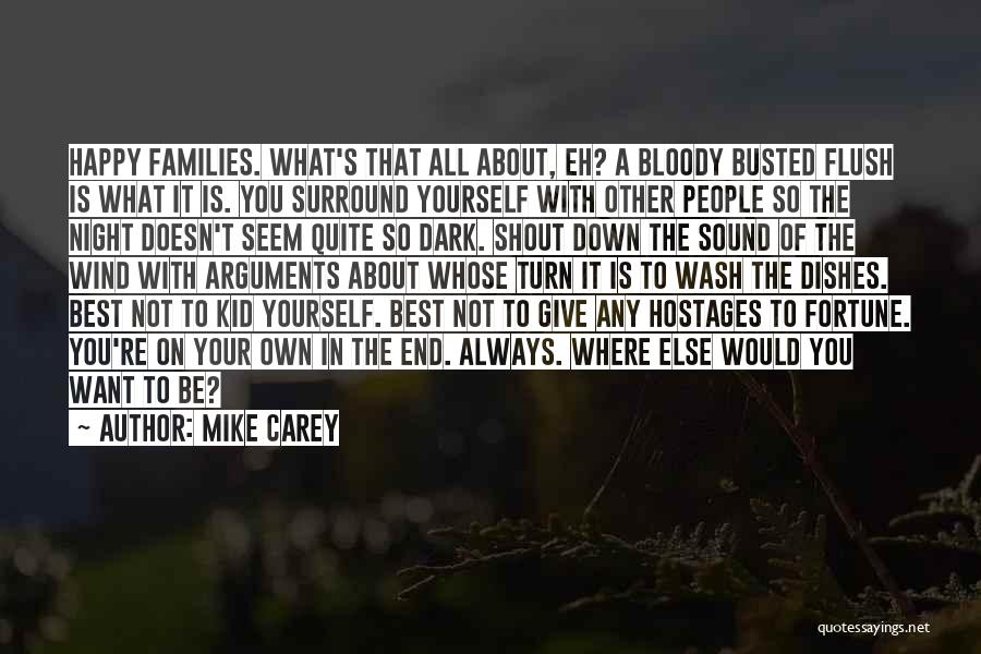 Mike Carey Quotes: Happy Families. What's That All About, Eh? A Bloody Busted Flush Is What It Is. You Surround Yourself With Other