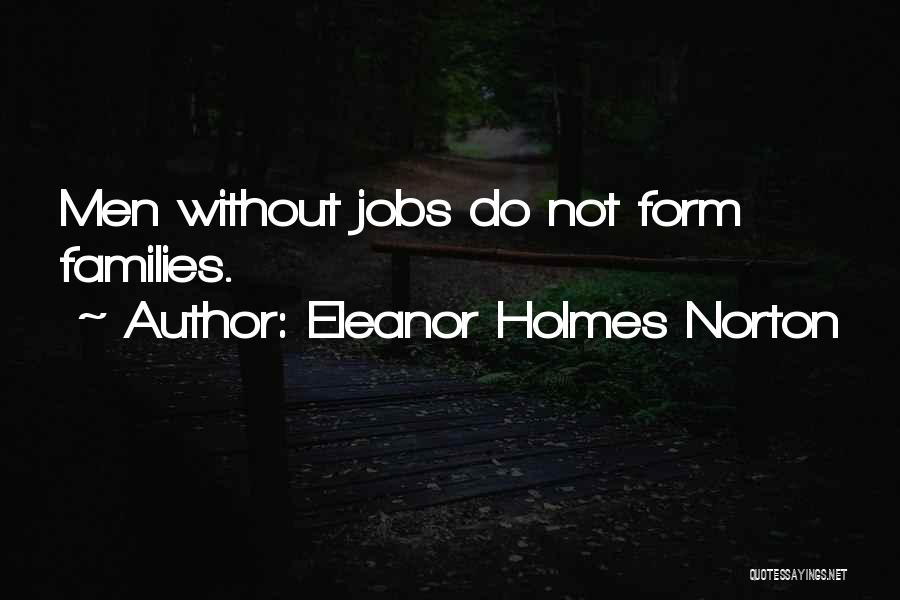 Eleanor Holmes Norton Quotes: Men Without Jobs Do Not Form Families.