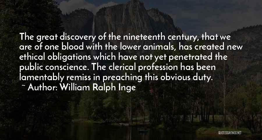 William Ralph Inge Quotes: The Great Discovery Of The Nineteenth Century, That We Are Of One Blood With The Lower Animals, Has Created New