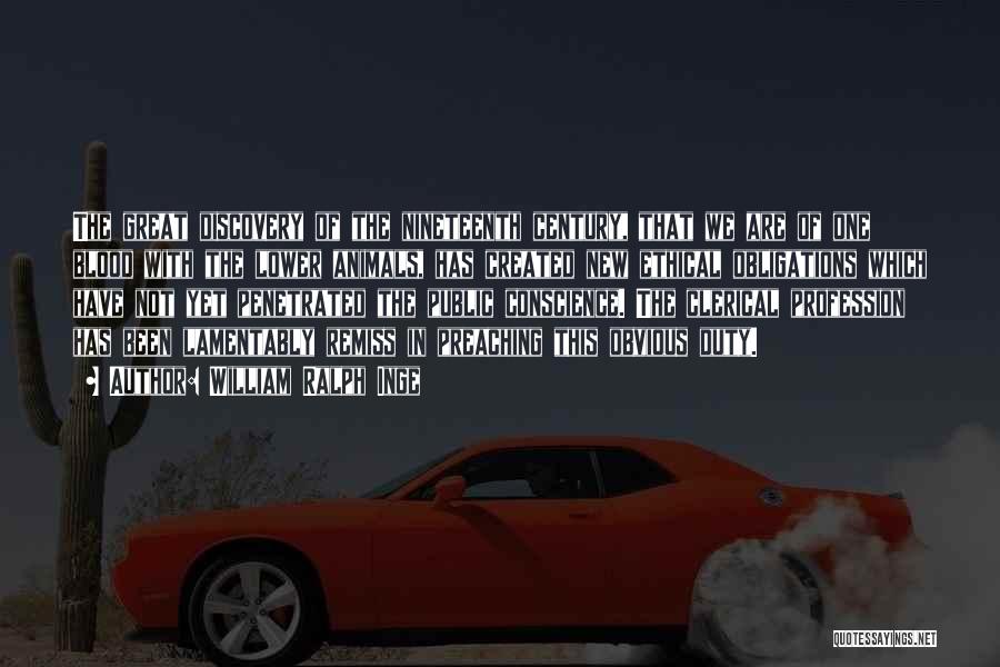 William Ralph Inge Quotes: The Great Discovery Of The Nineteenth Century, That We Are Of One Blood With The Lower Animals, Has Created New