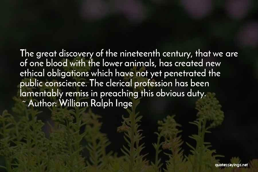 William Ralph Inge Quotes: The Great Discovery Of The Nineteenth Century, That We Are Of One Blood With The Lower Animals, Has Created New