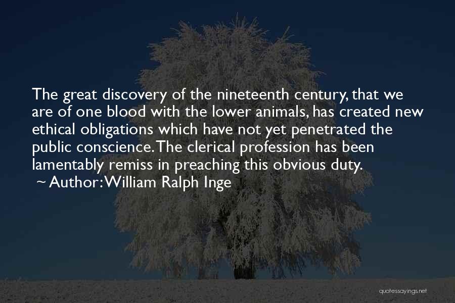 William Ralph Inge Quotes: The Great Discovery Of The Nineteenth Century, That We Are Of One Blood With The Lower Animals, Has Created New