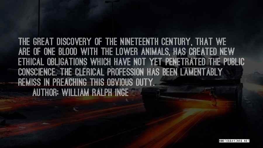 William Ralph Inge Quotes: The Great Discovery Of The Nineteenth Century, That We Are Of One Blood With The Lower Animals, Has Created New