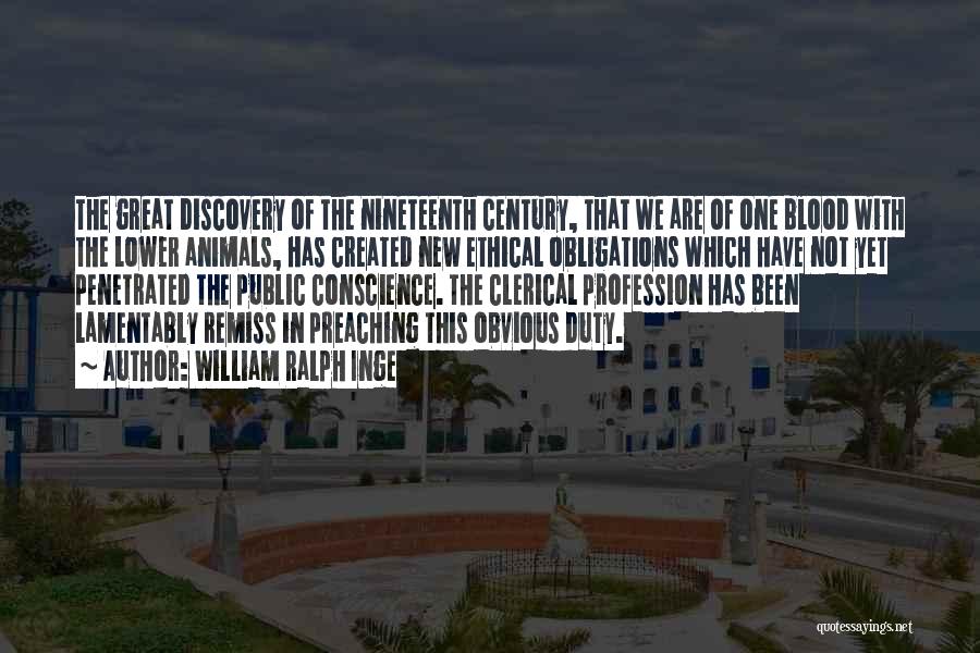 William Ralph Inge Quotes: The Great Discovery Of The Nineteenth Century, That We Are Of One Blood With The Lower Animals, Has Created New