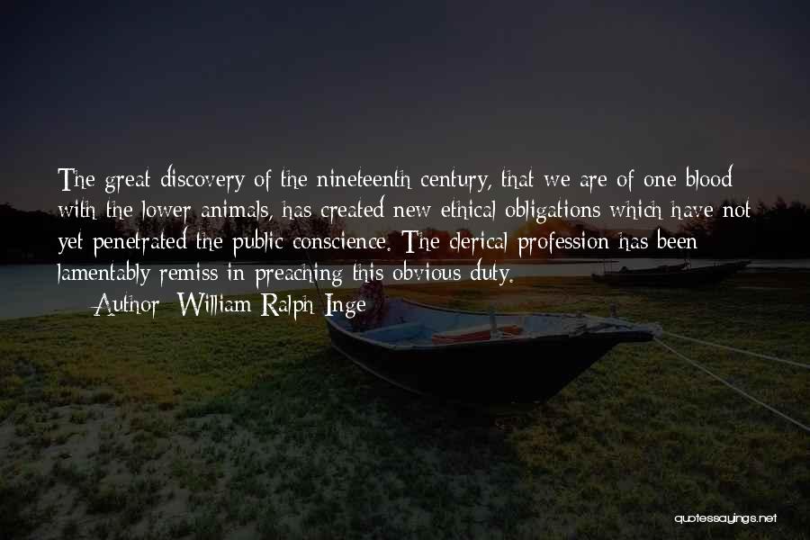 William Ralph Inge Quotes: The Great Discovery Of The Nineteenth Century, That We Are Of One Blood With The Lower Animals, Has Created New