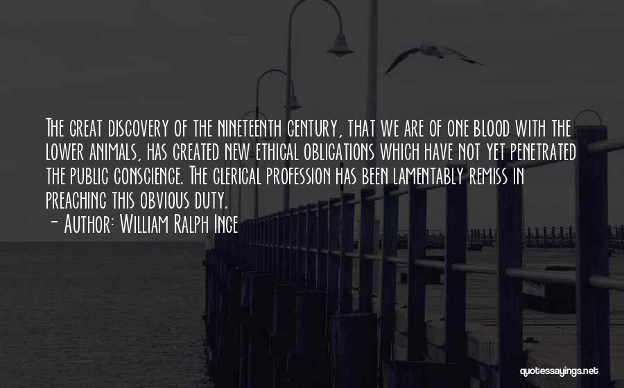 William Ralph Inge Quotes: The Great Discovery Of The Nineteenth Century, That We Are Of One Blood With The Lower Animals, Has Created New