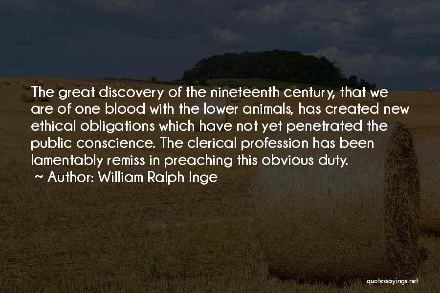 William Ralph Inge Quotes: The Great Discovery Of The Nineteenth Century, That We Are Of One Blood With The Lower Animals, Has Created New