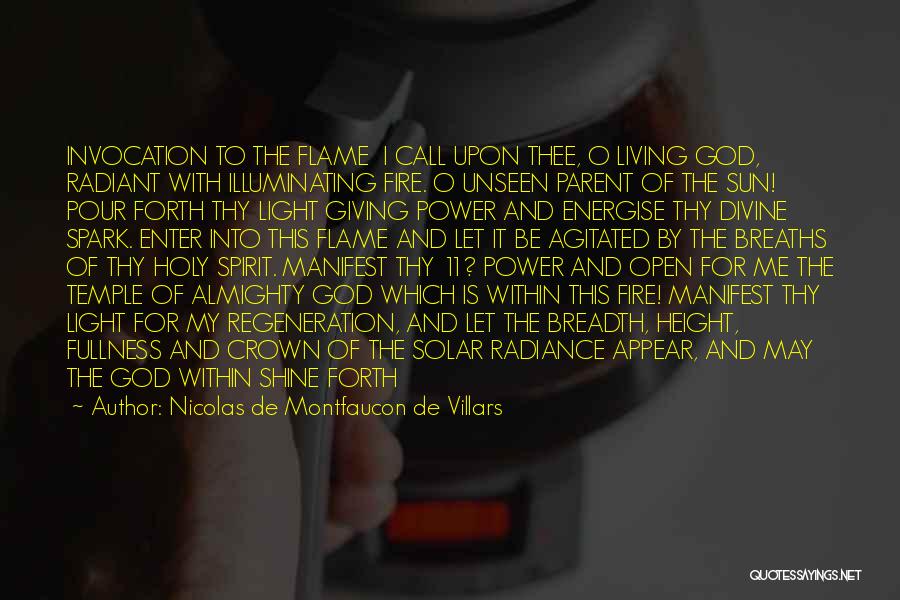 Nicolas De Montfaucon De Villars Quotes: Invocation To The Flame I Call Upon Thee, O Living God, Radiant With Illuminating Fire. O Unseen Parent Of The