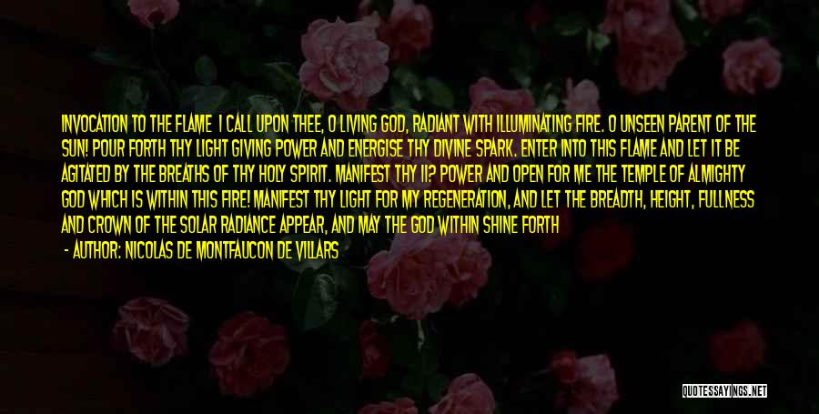 Nicolas De Montfaucon De Villars Quotes: Invocation To The Flame I Call Upon Thee, O Living God, Radiant With Illuminating Fire. O Unseen Parent Of The