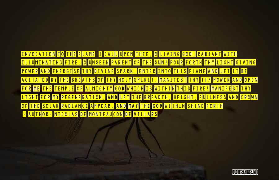 Nicolas De Montfaucon De Villars Quotes: Invocation To The Flame I Call Upon Thee, O Living God, Radiant With Illuminating Fire. O Unseen Parent Of The