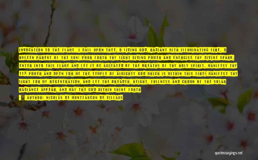 Nicolas De Montfaucon De Villars Quotes: Invocation To The Flame I Call Upon Thee, O Living God, Radiant With Illuminating Fire. O Unseen Parent Of The