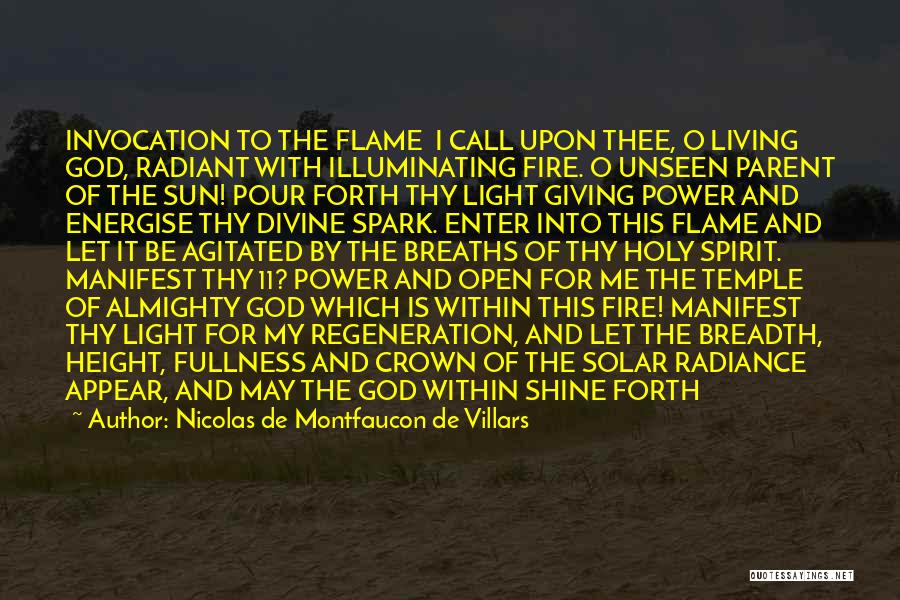 Nicolas De Montfaucon De Villars Quotes: Invocation To The Flame I Call Upon Thee, O Living God, Radiant With Illuminating Fire. O Unseen Parent Of The