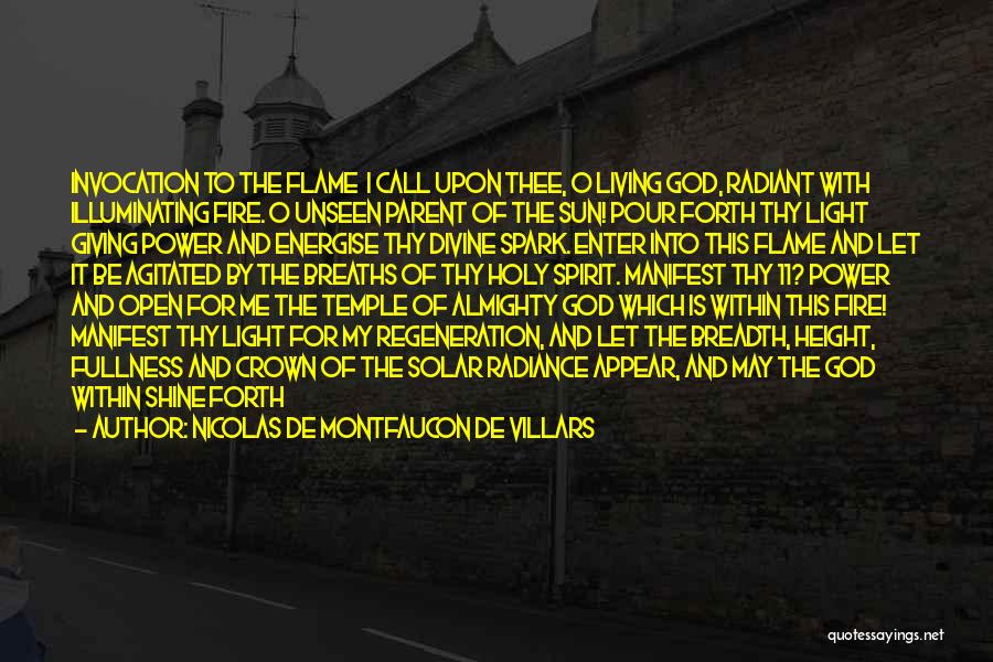 Nicolas De Montfaucon De Villars Quotes: Invocation To The Flame I Call Upon Thee, O Living God, Radiant With Illuminating Fire. O Unseen Parent Of The