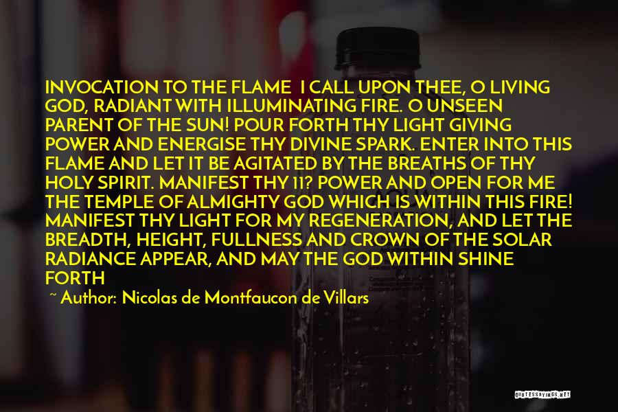 Nicolas De Montfaucon De Villars Quotes: Invocation To The Flame I Call Upon Thee, O Living God, Radiant With Illuminating Fire. O Unseen Parent Of The