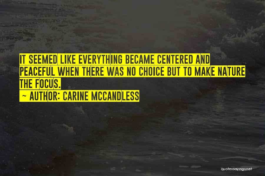 Carine McCandless Quotes: It Seemed Like Everything Became Centered And Peaceful When There Was No Choice But To Make Nature The Focus.