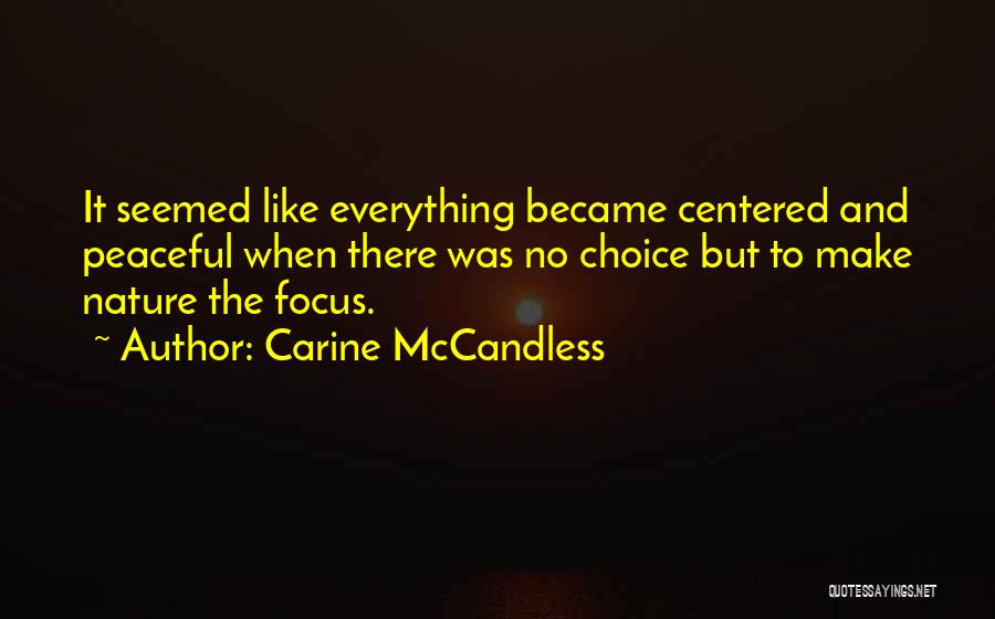 Carine McCandless Quotes: It Seemed Like Everything Became Centered And Peaceful When There Was No Choice But To Make Nature The Focus.