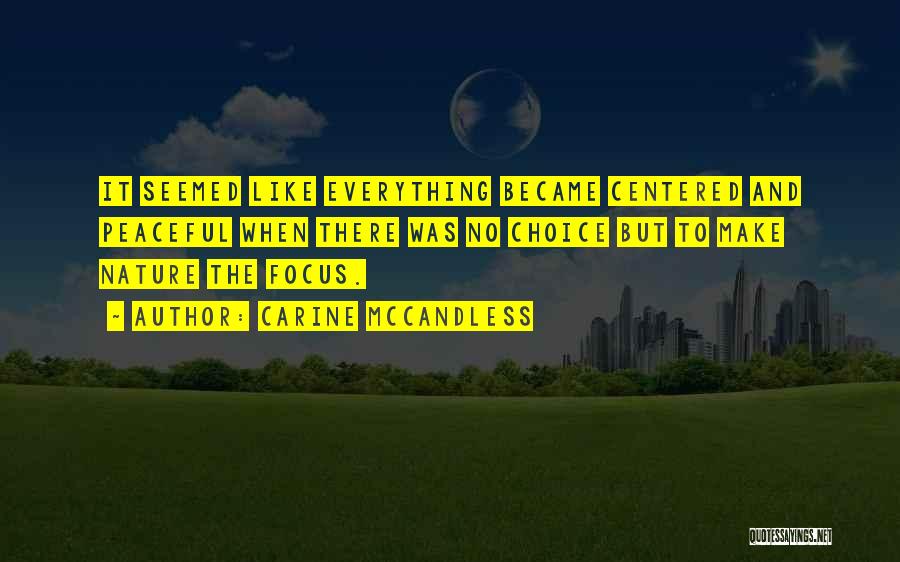 Carine McCandless Quotes: It Seemed Like Everything Became Centered And Peaceful When There Was No Choice But To Make Nature The Focus.