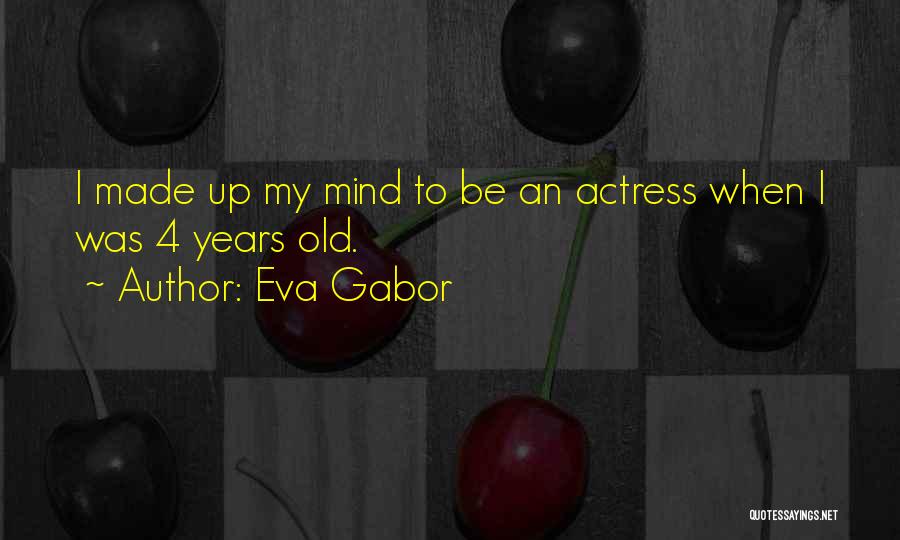 Eva Gabor Quotes: I Made Up My Mind To Be An Actress When I Was 4 Years Old.