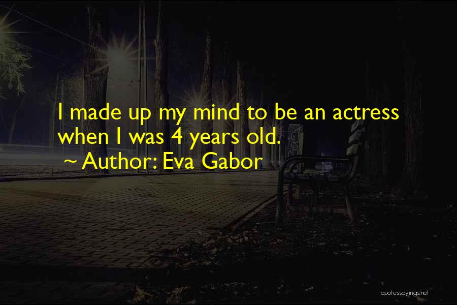 Eva Gabor Quotes: I Made Up My Mind To Be An Actress When I Was 4 Years Old.