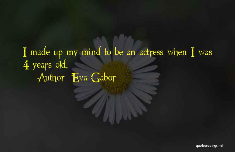 Eva Gabor Quotes: I Made Up My Mind To Be An Actress When I Was 4 Years Old.