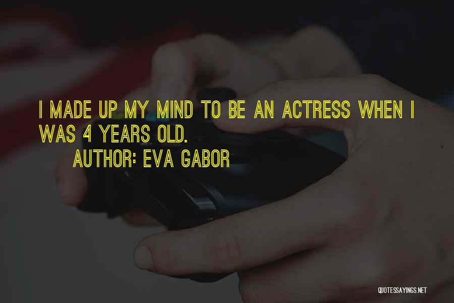 Eva Gabor Quotes: I Made Up My Mind To Be An Actress When I Was 4 Years Old.