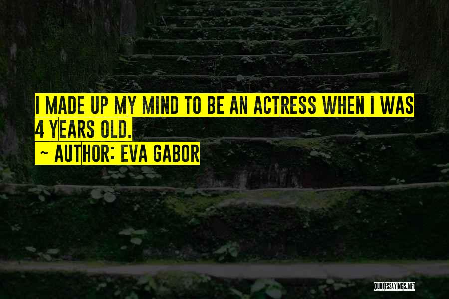 Eva Gabor Quotes: I Made Up My Mind To Be An Actress When I Was 4 Years Old.