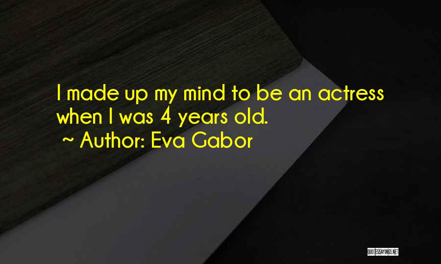 Eva Gabor Quotes: I Made Up My Mind To Be An Actress When I Was 4 Years Old.