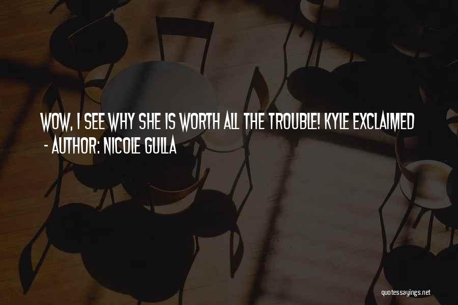 Nicole Gulla Quotes: Wow, I See Why She Is Worth All The Trouble! Kyle Exclaimed