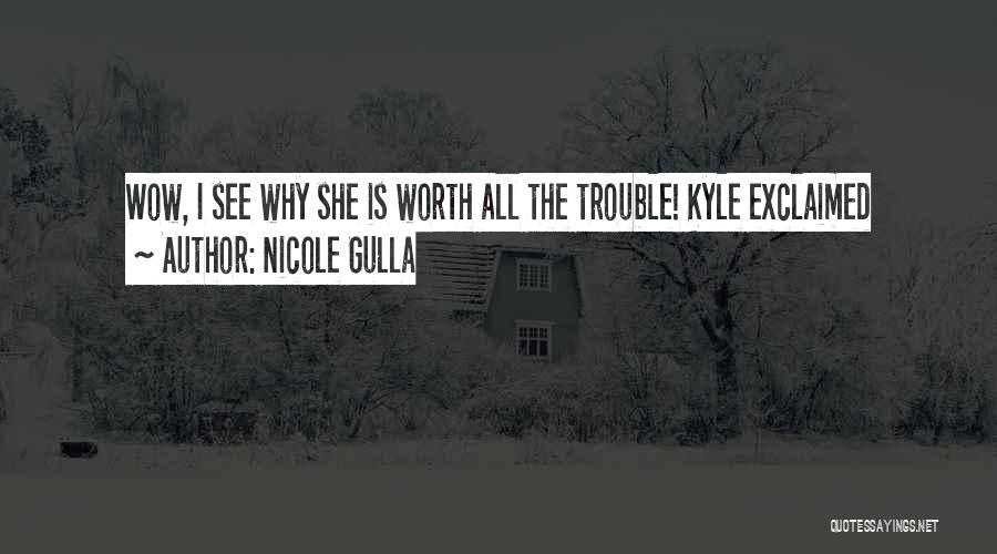 Nicole Gulla Quotes: Wow, I See Why She Is Worth All The Trouble! Kyle Exclaimed