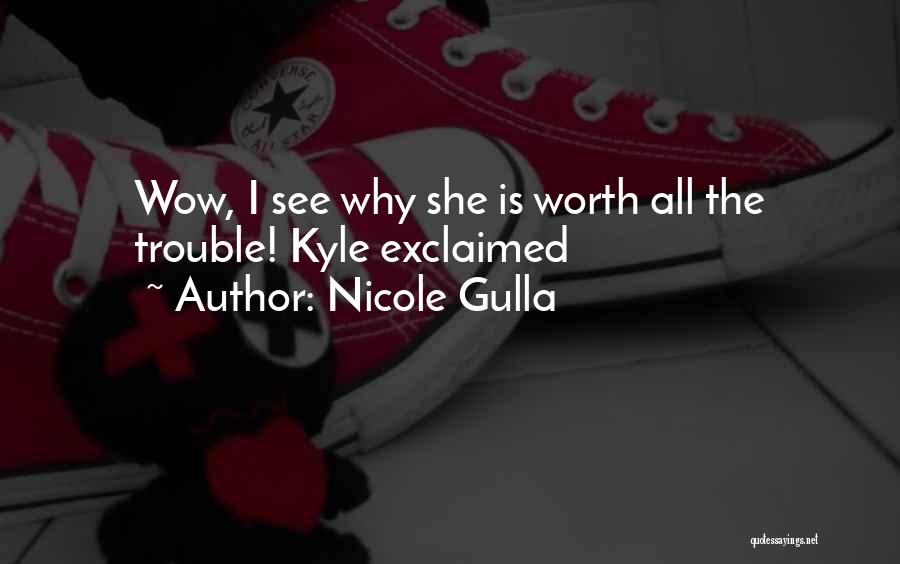 Nicole Gulla Quotes: Wow, I See Why She Is Worth All The Trouble! Kyle Exclaimed