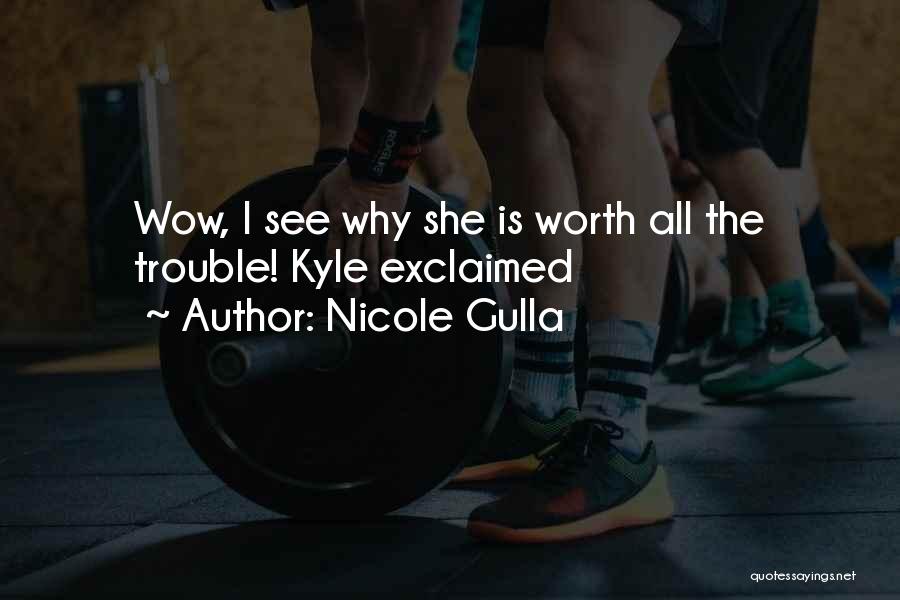 Nicole Gulla Quotes: Wow, I See Why She Is Worth All The Trouble! Kyle Exclaimed