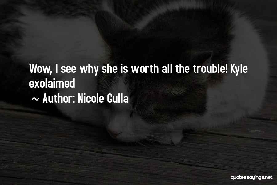 Nicole Gulla Quotes: Wow, I See Why She Is Worth All The Trouble! Kyle Exclaimed