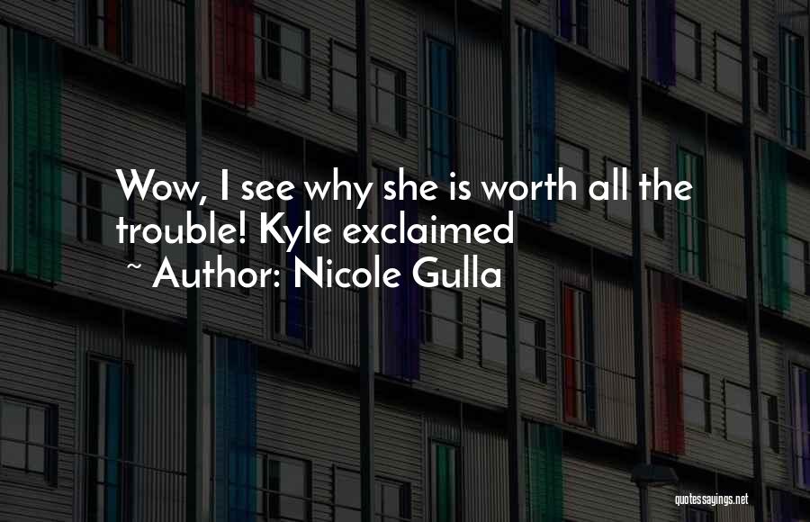 Nicole Gulla Quotes: Wow, I See Why She Is Worth All The Trouble! Kyle Exclaimed