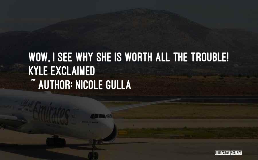 Nicole Gulla Quotes: Wow, I See Why She Is Worth All The Trouble! Kyle Exclaimed
