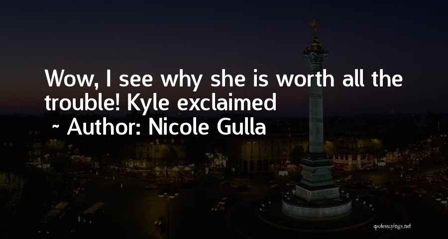 Nicole Gulla Quotes: Wow, I See Why She Is Worth All The Trouble! Kyle Exclaimed