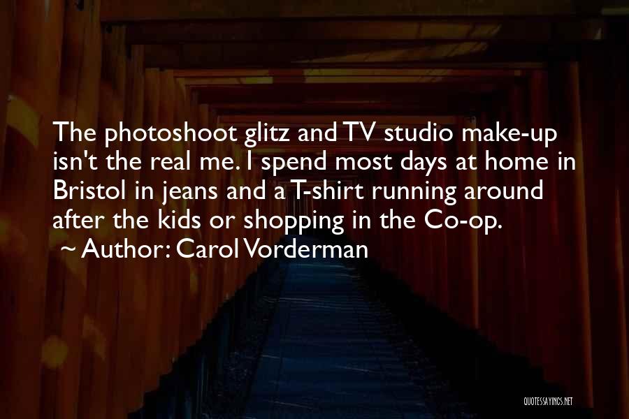 Carol Vorderman Quotes: The Photoshoot Glitz And Tv Studio Make-up Isn't The Real Me. I Spend Most Days At Home In Bristol In