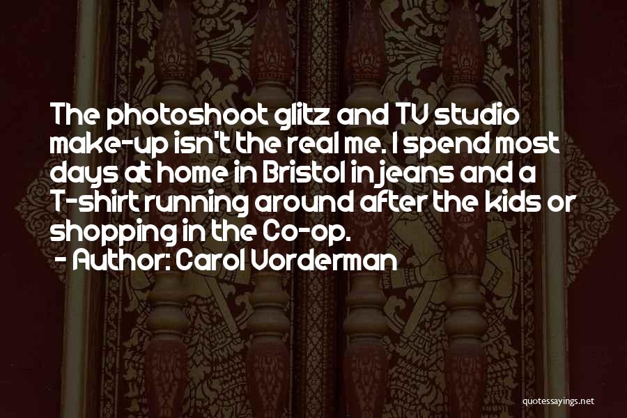 Carol Vorderman Quotes: The Photoshoot Glitz And Tv Studio Make-up Isn't The Real Me. I Spend Most Days At Home In Bristol In