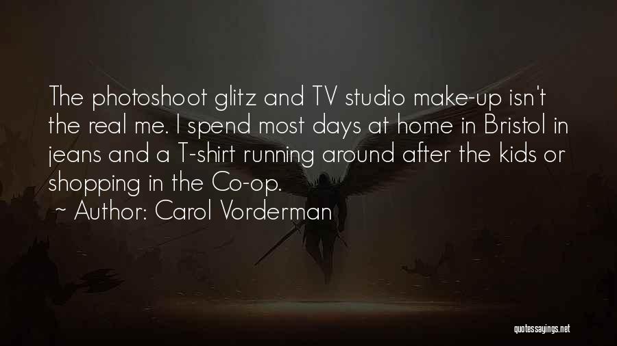 Carol Vorderman Quotes: The Photoshoot Glitz And Tv Studio Make-up Isn't The Real Me. I Spend Most Days At Home In Bristol In