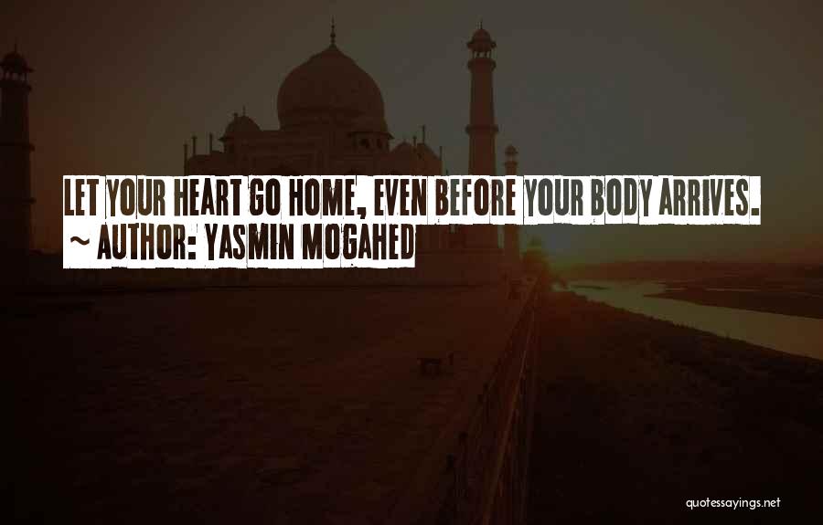 Yasmin Mogahed Quotes: Let Your Heart Go Home, Even Before Your Body Arrives.