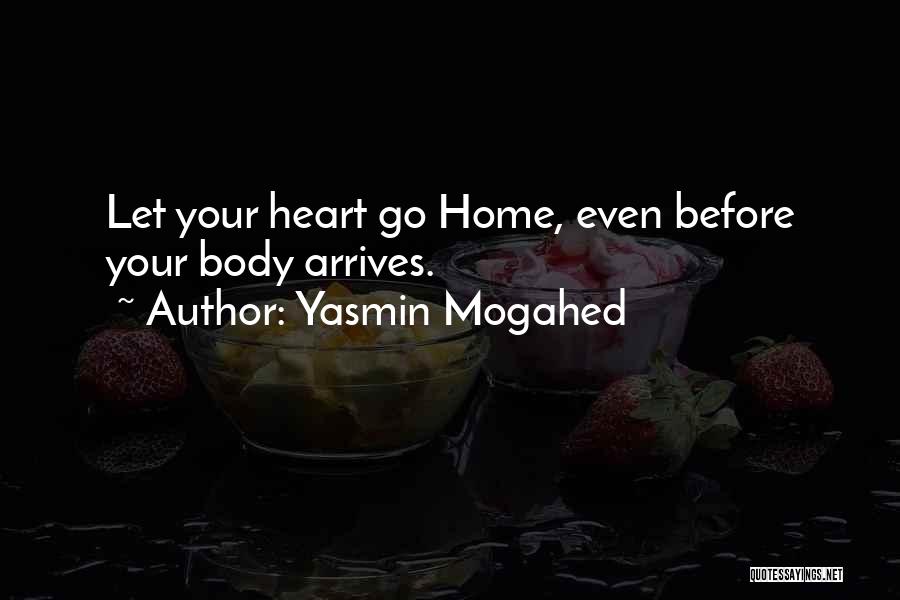 Yasmin Mogahed Quotes: Let Your Heart Go Home, Even Before Your Body Arrives.
