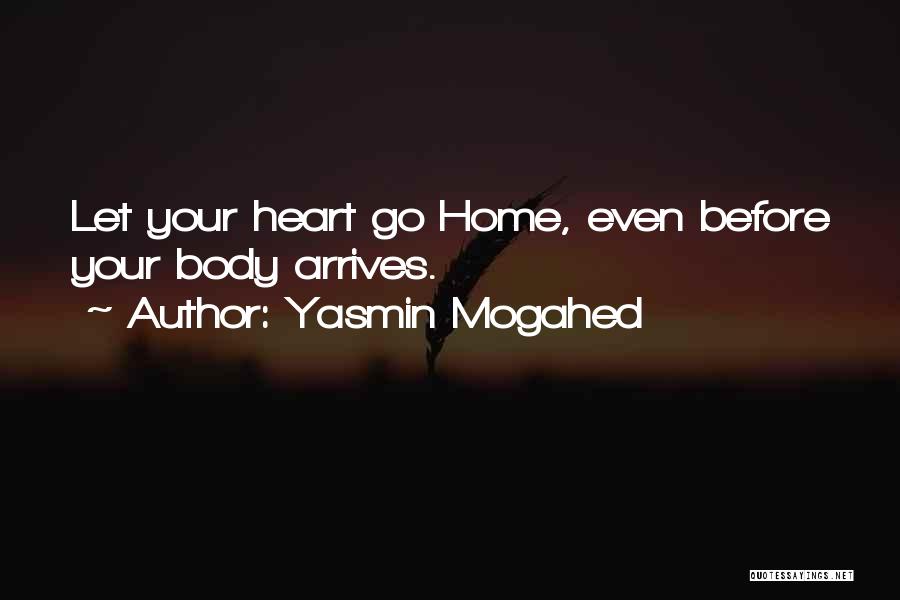 Yasmin Mogahed Quotes: Let Your Heart Go Home, Even Before Your Body Arrives.