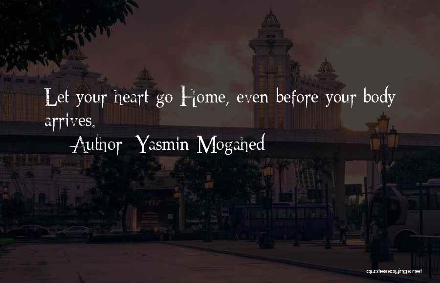 Yasmin Mogahed Quotes: Let Your Heart Go Home, Even Before Your Body Arrives.