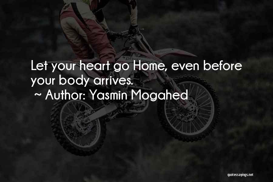 Yasmin Mogahed Quotes: Let Your Heart Go Home, Even Before Your Body Arrives.