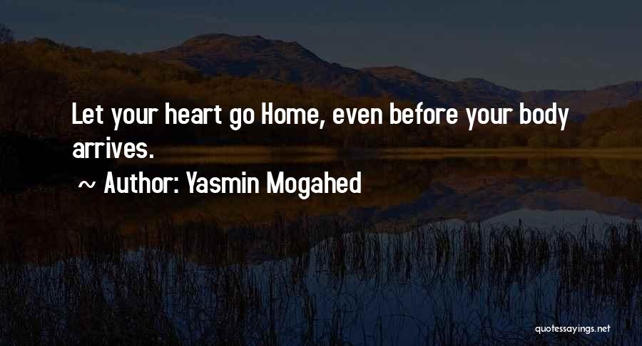Yasmin Mogahed Quotes: Let Your Heart Go Home, Even Before Your Body Arrives.