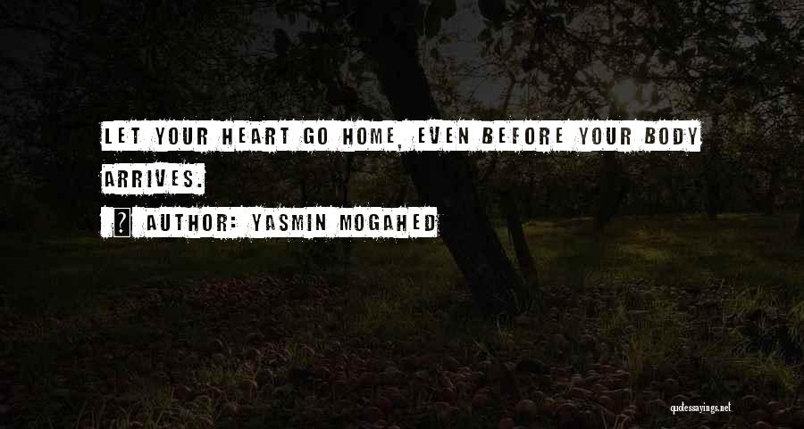 Yasmin Mogahed Quotes: Let Your Heart Go Home, Even Before Your Body Arrives.