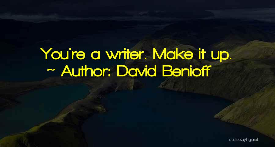 David Benioff Quotes: You're A Writer. Make It Up.